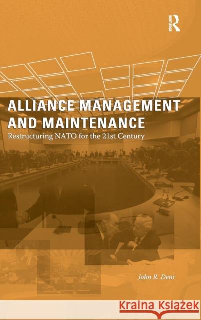 Alliance Management and Maintenance: Restructuring NATO for the 21st Century Deni, John R. 9780754670391