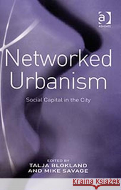 Networked Urbanism: Social Capital in the City Blokland, Talja 9780754672012
