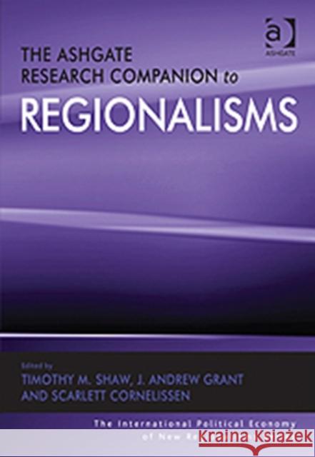 The Ashgate Research Companion to Regionalisms Timothy M. Shaw J. Andrew Grant Scarlett Cornelissen 9780754677628 Ashgate Publishing Limited