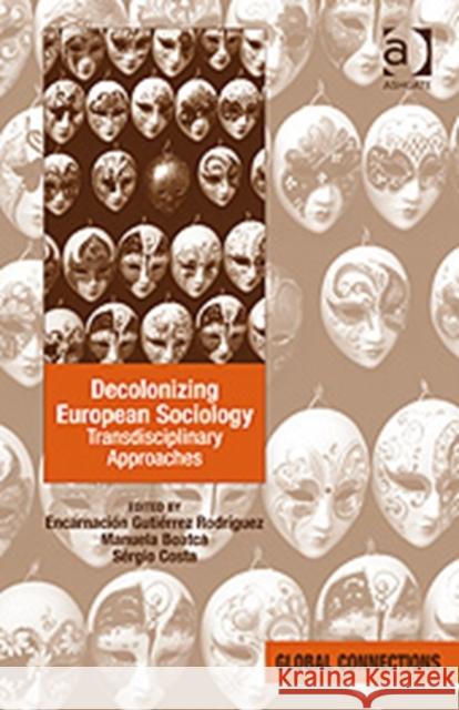 Decolonizing European Sociology: Transdisciplinary Approaches Gutierrez Rodriguez, Encarnacion 9780754678724