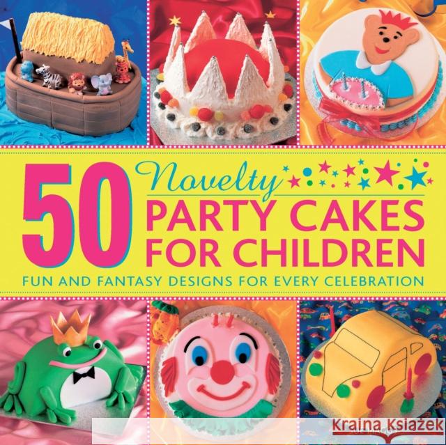 50 Novelty Party Cakes for Children: Fun and Fantasy Designs for Every Celebration Sue Maggs 9780754827603