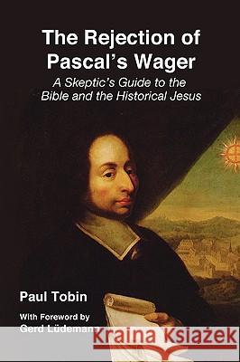 The Rejection of Pascal's Wager Paul Tobin 9780755204618