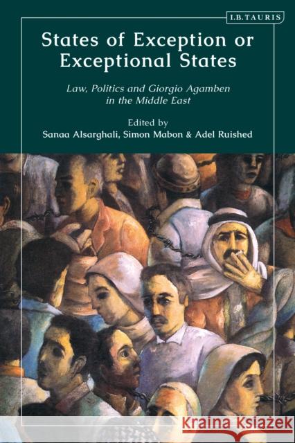 States of Exception or Exceptional States: Law, Politics and Giorgio Agamben in the Middle East Simon Mabon (University of Lancaster, UK), Sanaa Al Sarghali (An-Najah University-Nablus, Palestine), Adel Ruished (Lanc 9780755626427