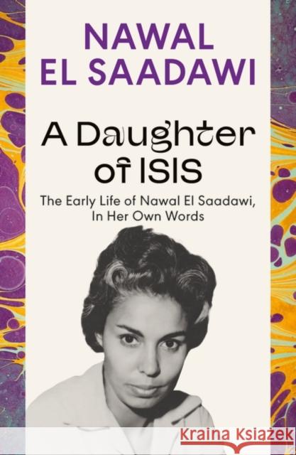 A Daughter of Isis: The Early Life of Nawal El Saadawi, in Her Own Words Nawal El Saadawi 9780755651566