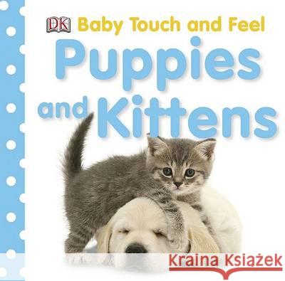 Baby Touch and Feel: Puppies and Kittens DK Publishing 9780756638351