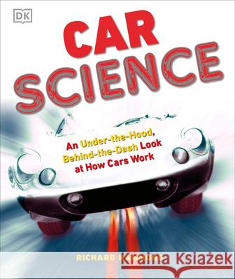 Car Science: An Under-The-Hood, Behind-The-Dash Look at How Cars Work Richard Hammond 9780756640262 DK Publishing (Dorling Kindersley)