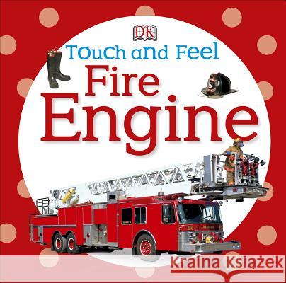 Touch and Feel: Fire Engine DK Publishing 9780756689926 DK Publishing (Dorling Kindersley)