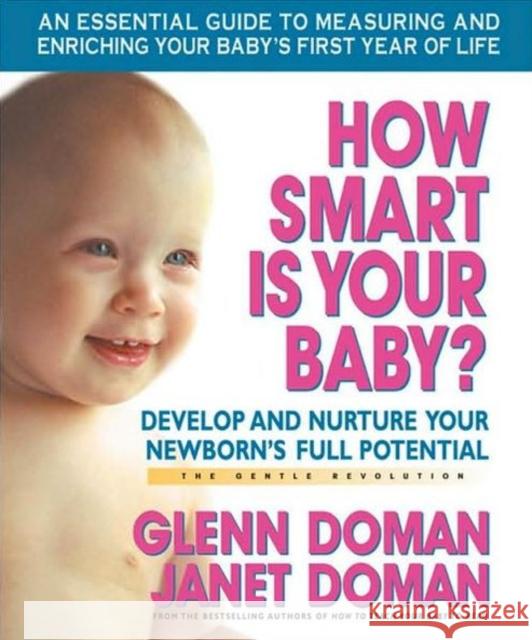 How Smart is Your Baby: Develop and Nurture Your Newborns Full Potential Glenn Doman, Janet Doman 9780757001949 Square One Publishers