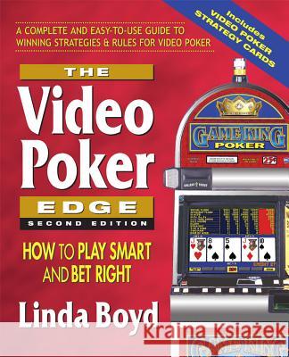 The Video Poker Edge, Second Edition: How to Play Smart and Bet Right Linda Boyd 9780757002526 Square One Publishers