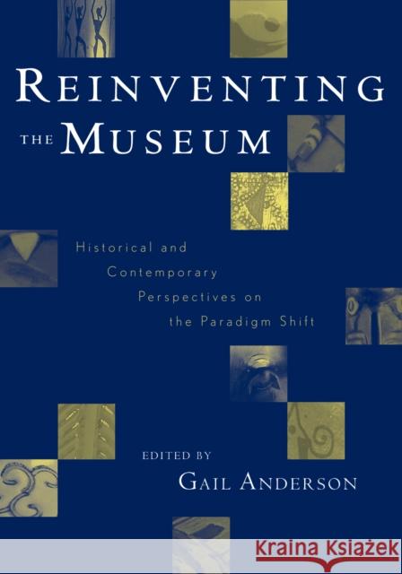 Reinventing the Museum: Historical and Contemporary Perspectives on the Paradigm Shift Anderson, Gail 9780759101708 Altamira Press