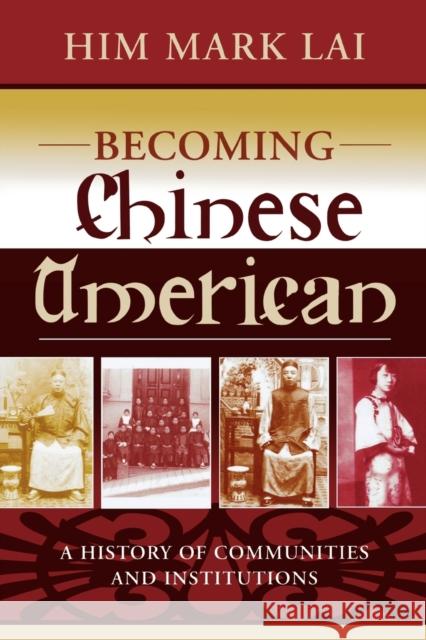 Becoming Chinese American: A History of Communities and Institutions Lai, Him Mark 9780759104587 Altamira Press