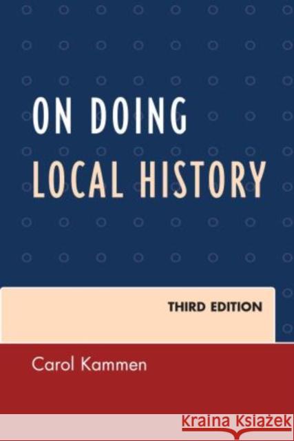 On Doing Local History, Third Edition Kammen, Carol 9780759123700 Rowman & Littlefield Publishers