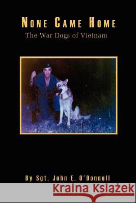 None Came Home: The War Dogs of Vietnam O'Donnell, John E. 9780759601598 Authorhouse