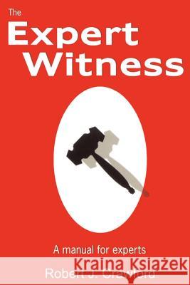 The Expert Witness: A Manual for Experts Crawford, Robert J. 9780759609969 Authorhouse