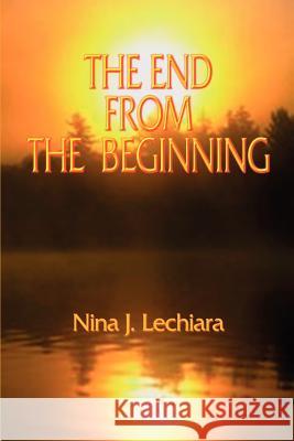 The End from the Beginning Nina J. Lechiara 9780759618008 Authorhouse