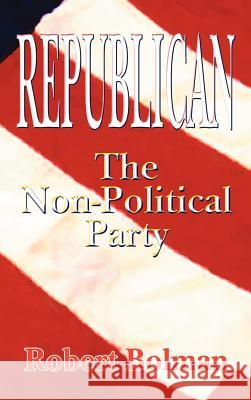 Republican: The Non Political Party Bolman, Robert 9780759622913
