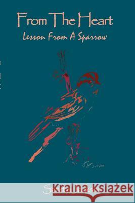 From the Heart: Lesson from a Sparrow Jackson, Sandra 9780759628373 Authorhouse