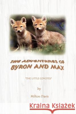 The Adventures of Byron and Max: The Little Coyotes Davis, Milton 9780759648449 Authorhouse