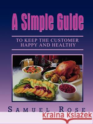 A Simple Guide to Keep the Customer Happy and Healthy Samuel Rose 9780759673199 Authorhouse