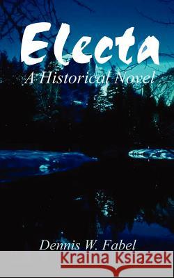 Electa: A Historical Novel Fabel, Dennis W. 9780759679207 Authorhouse