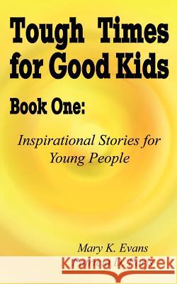 Tough Times for Good Kids Book One: Inspirational Stories for Young People Evans, Mary K. 9780759679320 Authorhouse