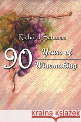 90 Years of Winemaking Richard Schumm 9780759687660 Authorhouse