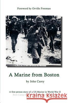A Marine From Boston: A first person story of a US Marine in World War II - Boot Camp-Samoa-Guadalcanal-Bougainville Carey, John 9780759698994