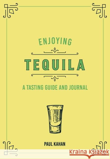 Enjoying Tequila: A Tasting Guide and Journal Frank Flannery 9780760375075 Voyageur Press