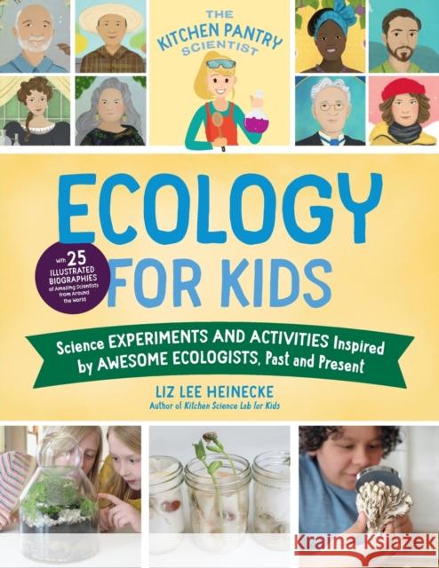 The Kitchen Pantry Scientist Ecology for Kids: Science Experiments and Activities Inspired by Awesome Ecologists, Past and Present; with 25 illustrated biographies of amazing scientists from around th Liz Lee Heinecke 9780760375693