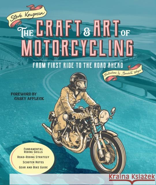 The Craft and Art of Motorcycling: From First Ride to the Road Ahead - Fundamental Riding Skills, Road-riding Strategy, Scooter Notes, Gear and Bike Guide Steve Krugman 9780760379196 Motorbooks International