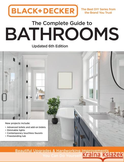 Black and Decker The Complete Guide to Bathrooms Updated 6th Edition: Beautiful Upgrades and Hardworking Improvements You Can Do Yourself Chris Peterson 9780760381168 Cool Springs Press