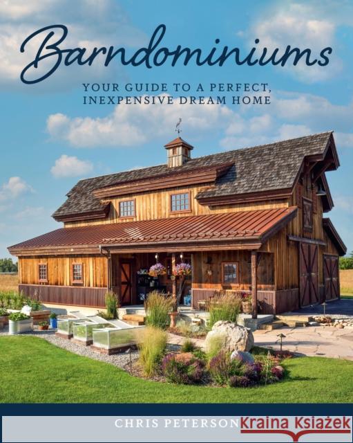 Barndominiums: Your Guide to a Perfect, Inexpensive Dream Home Chris Peterson 9780760382264 Cool Springs Press