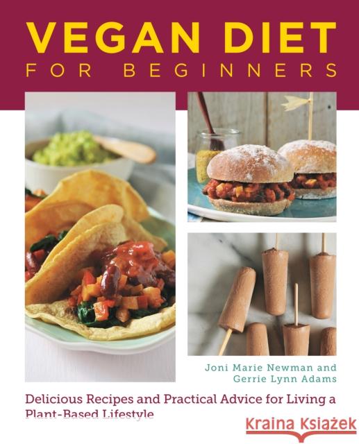 Vegan Diet for Beginners: Delicious Recipes and Practical Advice for Living a Plant-Based Lifestyle Joni Marie Newman Gerrie Adams 9780760390504
