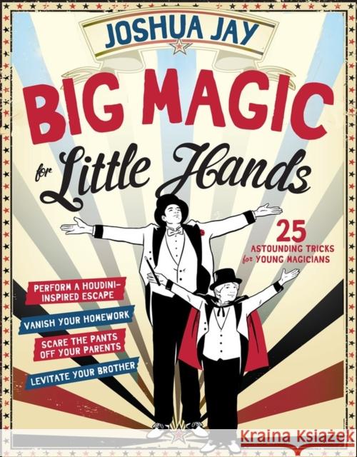 Big Magic for Little Hands: 25 Astounding Illusions for Young Magicians Joshua Jay 9780761180098 Workman Publishing