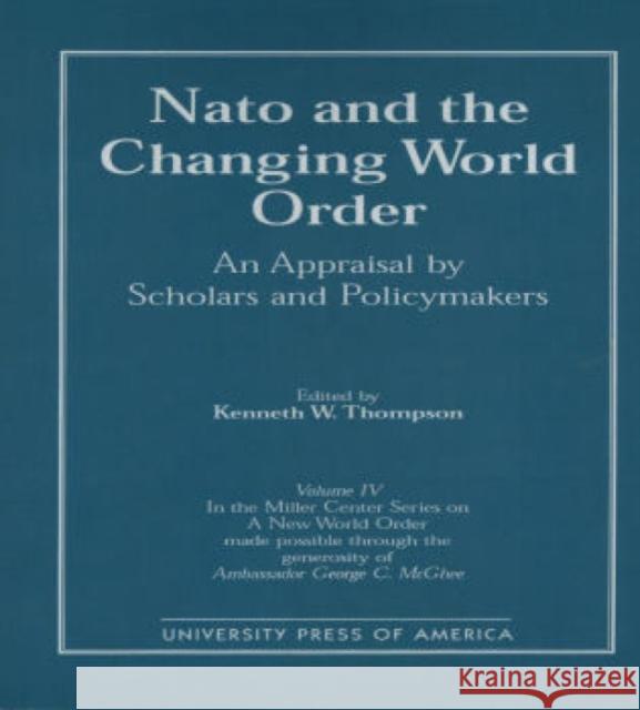 NATO and the Changing World Order: An Appraisal by Scholars and Policymakers Thompson, Kenneth W. 9780761802037