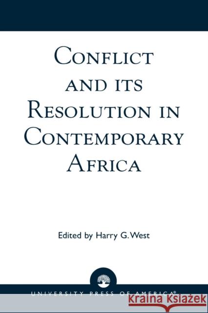 Conflict and its Resolution in Contemporary Africa: A World In Change Series, Volume 9 West, Harry G. 9780761808510 University Press of America