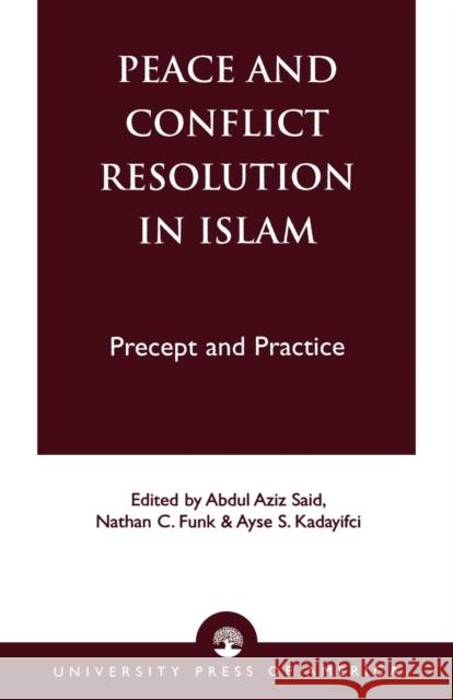 Peace and Conflict Resolution in Islam: Precept and Practice Said, Abdul Aziz 9780761820079 University Press of America