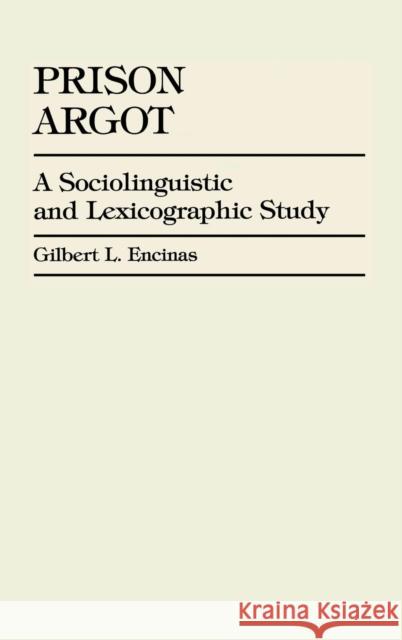 Prison Argot: A Sociolinguistic and Lexicographic Study Encinas, Gilbert L. 9780761820437