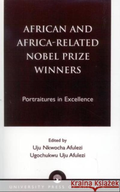African and Africa-Related Nobel Prize Winners: Portraitures in Excellence Afulezi, Uju Nkwocha 9780761821021 University Press of America