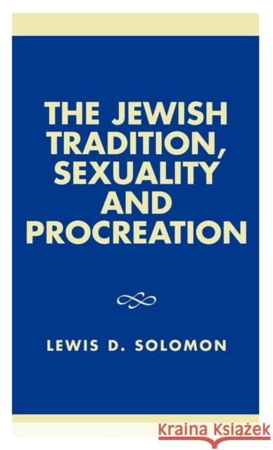 The Jewish Tradition, Sexuality and Procreation Lewis Solomon Lewis D. Solomon 9780761822271 University Press of America