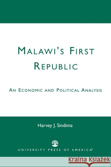 Malawi's First Republic: An Economic and Political Analysis Sindima, Harvey J. 9780761823322 University Press of America
