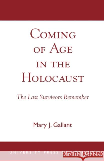 Coming of Age in the Holocaust: The Last Survivors Remember Gallant, Mary J. 9780761824039 University Press of America