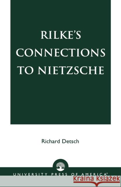 Rilke's Connections to Nietzsche Richard Detsch 9780761825388 University Press of America