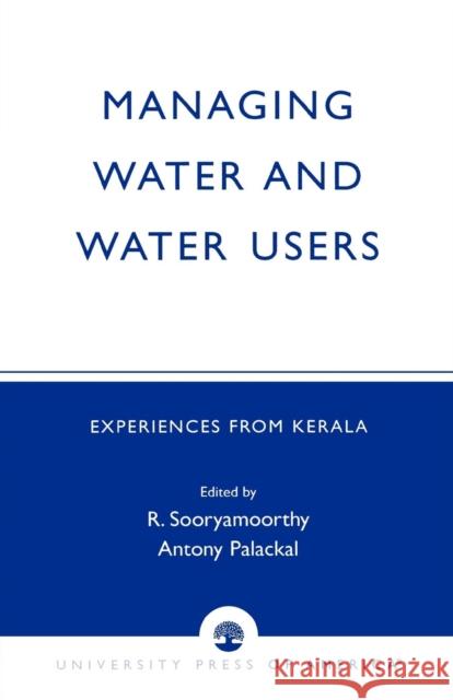 Managing Water and Water Users: Experiences from Kerala Sooryamoorthy, R. 9780761825579 University Press of America