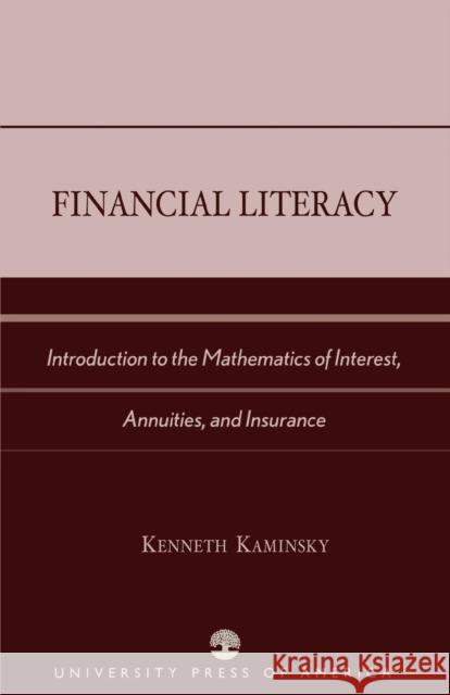 Financial Literacy: Introduction to the Mathematics of Interest, Annuities, and Insurance Kaminsky, Kenneth 9780761826224 University Press of America