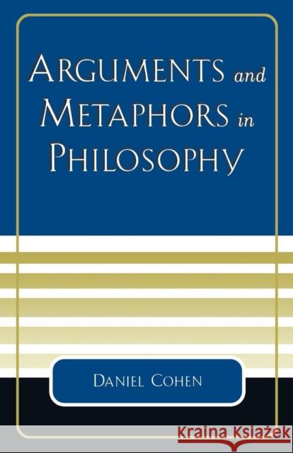 Arguments and Metaphors in Philosophy Daniel Cohen 9780761826774