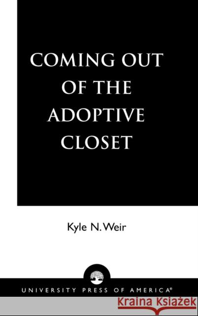 Coming Out of the Adoptive Closet Kyle N. Weir 9780761827382 University Press of America