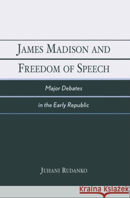 James Madison and Freedom of Speech: Major Debates in the Early Republic Rudanko, Juhani 9780761828556