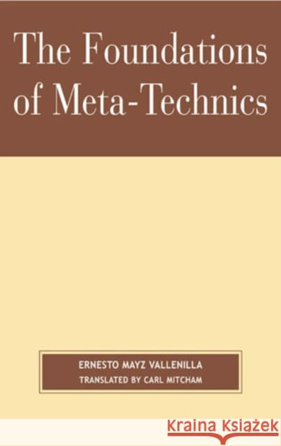 The Foundations of Meta-Technics Ernesto Mayz Vallenilla Carl Mitcham 9780761829058 University Press of America