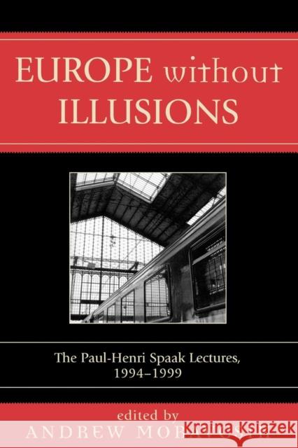 Europe without Illusions: The Paul-Henri Spaak Lectures, 1994-1999 Moravcsik, Andrew 9780761831297 University Press of America